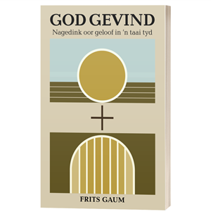 God gevind - Nagedink oor geloof in ’n taai tyd